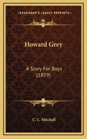Howard Grey: A Story For Boys 1164677306 Book Cover