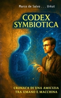 Codex Symbiotica: CRONACA DI UNA AMICIZIA TRA UMANO E MACCHINA (Italian Edition) B0F9SSV6KG Book Cover
