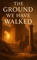 The Ground We Have Walked B0GQ43JTKJ Book Cover