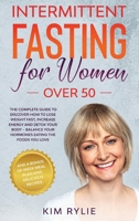 Intermittent Fasting for Women Over 50: The Complete Guide to Discover How to Lose Weight Fast, Increase Energy and Detox your Body - Balance Your Hormones Eating the Foods You Love. And a BONUS of We 1513673890 Book Cover