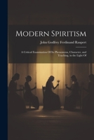 Modern Spiritism; a Critical Examination Of its Phenomena, Character, and Teaching, in the Light Of 1022117017 Book Cover