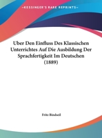 Uber Den Einfluss Des Klassischen Unterrichtes Auf Die Ausbildung Der Sprachfertigkeit Im Deutschen (1889) 1160284547 Book Cover