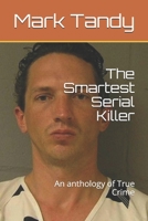 The Smartest Serial Killer: An anthology of True Crime 1086186516 Book Cover