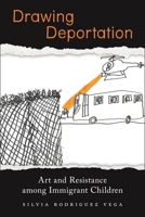 Drawing Deportation: Art and Resistance among Immigrant Children 1479810444 Book Cover