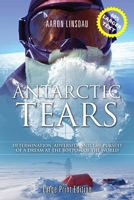 Antarctic Tears: Determination, adversity, and the pursuit of a dream at the bottom of the world 0996020608 Book Cover