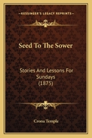 Seed To The Sower: Stories And Lessons For Sundays 1164921789 Book Cover