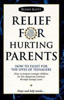 Relief for Hurting Parents: How to Fight for the Lives of Teenagers: How to Prepare Younger Children for Less Dangerous Journeys Through Teenage Y 0963764500 Book Cover