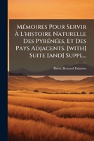 MÃ(c)moires Pour Servir Ã L'histoire Naturelle Des PyrÃ(c)nÃ(c)es, Et Des Pays Adjacents. [with] Suite [and] Suppl... (French Edition) 102461008X Book Cover