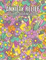 Anxiety Relief Adult Coloring Book: 110 Unique Designs for Mindfulness and anti-stress Coloring book for Adults with flowers-Animals-ocean animals-Skulls-Dessert & more coloring page. B09TDW4Z47 Book Cover