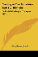Catalogue Des Imprimes Part 1-2, Histoire: De La Bibliotheque D'Angers (1871) 1168137446 Book Cover