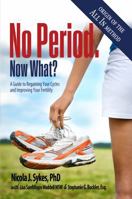 No Period. Now What?: A Guide to Regaining Your Cycles and Improving Your Fertility 0997236620 Book Cover