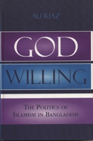 God Willing: The Politics of Islamism in Bangladesh 074253085X Book Cover