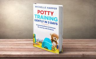 Potty Training Gently in 3 Days: Helping First Time Moms Toilet Train Their Toddler with Kindness (Potty Training Gently in 3 Days - US Edition) 1763894541 Book Cover