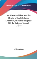 An Historical Sketch of the Origin of English Prose Literature, and of Its Progress Till the Reign O 0548904324 Book Cover