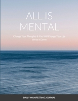 All Is Mental Change Your Thoughts and You Will Change Your Life 1716139082 Book Cover