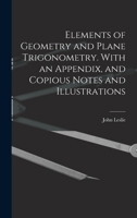 Elements of Geometry and Plane Trigonometry. With an Appendix, and Copious Notes and Illustrations 1019153385 Book Cover