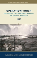 Operation Torch: The American Amphibious Assault on French Morocco, 1942 1085906175 Book Cover