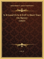 Is It Good Or Is It Evil? A Short Tract On Slavery 1104236419 Book Cover