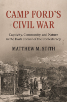 Camp Ford's Civil War: Captivity, Community, and Nature in the Dark Corner of the Confederacy (Cambridge Studies on the American South) 1009627821 Book Cover