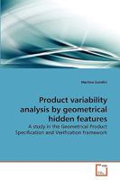 Product variability analysis by geometrical hidden features: A study in the Geometrical Product Specification and Verification framework 3639275276 Book Cover