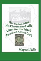 Her Sudan Man, His Circumcised Wife, Quest for the Prized American Green Card 0977464717 Book Cover