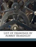 List of Drawings by Aubrey Beardsley B0BQRRHRS5 Book Cover