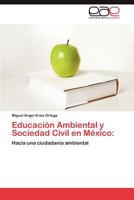 Educación Ambiental y Sociedad Civil en México:: Hacia una ciudadanía ambiental 3846568139 Book Cover