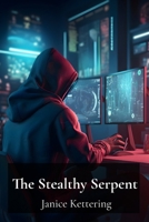 The Stealthy Serpent: Investigating the Evolution of Sophisticated Malware and Its Impact on Networks B0F5N848S4 Book Cover