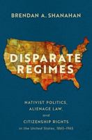 Disparate Regimes: Nativist Politics, Alienage Law, and Citizenship Rights in the United States, 1865–1965 0197660541 Book Cover