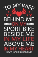 TO MY WIFE BEHIND ME ON MY SPORT BIKE BESIDE ME IN MY LIFE ABOVE ME IN MY HEART LOVE, YOUR HUSBAND 1695052390 Book Cover