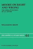 Moore on Right and Wrong: The Normative Ethics of G.E. Moore (Philosophical Studies Series) 0792332237 Book Cover