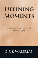 Defining Moments: Growing to Know, Love, and Serve the Lord 166428401X Book Cover