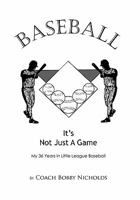 Baseball...It's Not Just a Game: My 36 Years in Little League Baseball 1426955553 Book Cover