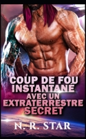 COUP DE FOU INSTANTANÉ AVEC UN EXTRATERRESTRE SECRET: Une romance de science-fiction extraterrestre (Série Désir instantané cosmique) B0G658T63P Book Cover