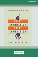 Great Commission, Great Compassion: Following Jesus and Loving the World (16pt Large Print Format) 1038778662 Book Cover