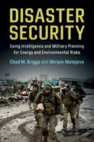 Disaster Security: Using Intelligence and Military Planning for Energy and Environmental Risks 1108459374 Book Cover