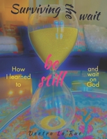 Surviving the wait: How I learned to be still and wait on God 0578320231 Book Cover
