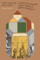 The Dream Factory: London's First Playhouse and the Making of William Shakespeare 0374601275 Book Cover