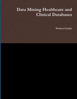Data Mining Healthcare and Clinical Databases 0557565766 Book Cover