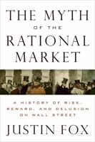 The Myth of the Rational Market: Wall Street's Impossible Quest for Predictable Markets