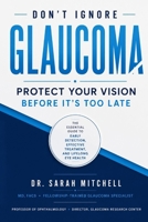 DON'T IGNORE GLAUCOMA: Protect Your Vision Before It's Too Late: The Essential Guide to Early Detection, Effective Treatment, and Lifelong Eye Health B0HG61TWBL Book Cover