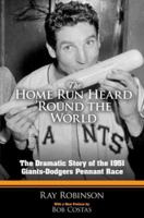 The Home Run Heard 'Round the World: The Dramatic Story of the 1951 Giants-Dodgers Pennant Race 0060164778 Book Cover