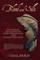 Blood and Silk: The Hidden Love Story of Mary Magdalene and Jesus of Nazareth 1770671994 Book Cover