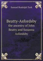 Beatty-Asfordsby the Ancestry of John Beatty and Susanna Asfordsby 5518611781 Book Cover