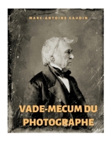 Vade-mecum du photographe: notice abrégée du daguerréotype et de la photographie sur papier 2322420484 Book Cover