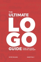 THE ULTIMATE LOGO GUIDE: Over 100 ICONIC BRANDS LOGOTYPE B0C6PD343F Book Cover