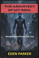 The Architect of My Soul: Where Perfection Claims Your Soul, A Possessive AI Dark Romance, Obsessive Love & Psychological Thriller B0FDG59F4Y Book Cover