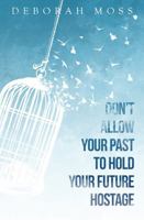 Don’t Allow Your Past To Hold Your Future Hostage 1971868205 Book Cover