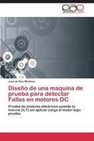Diseño de una maquina de prueba para detectar Fallas en motores DC: Prueba de motores eléctricos usando la Inercia (ILT) sin aplicar carga al motor bajo prueba 3844342443 Book Cover