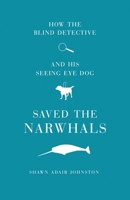 How the Blind Detective and His Seeing Eye Dog Saved the Narwhals 1637528280 Book Cover